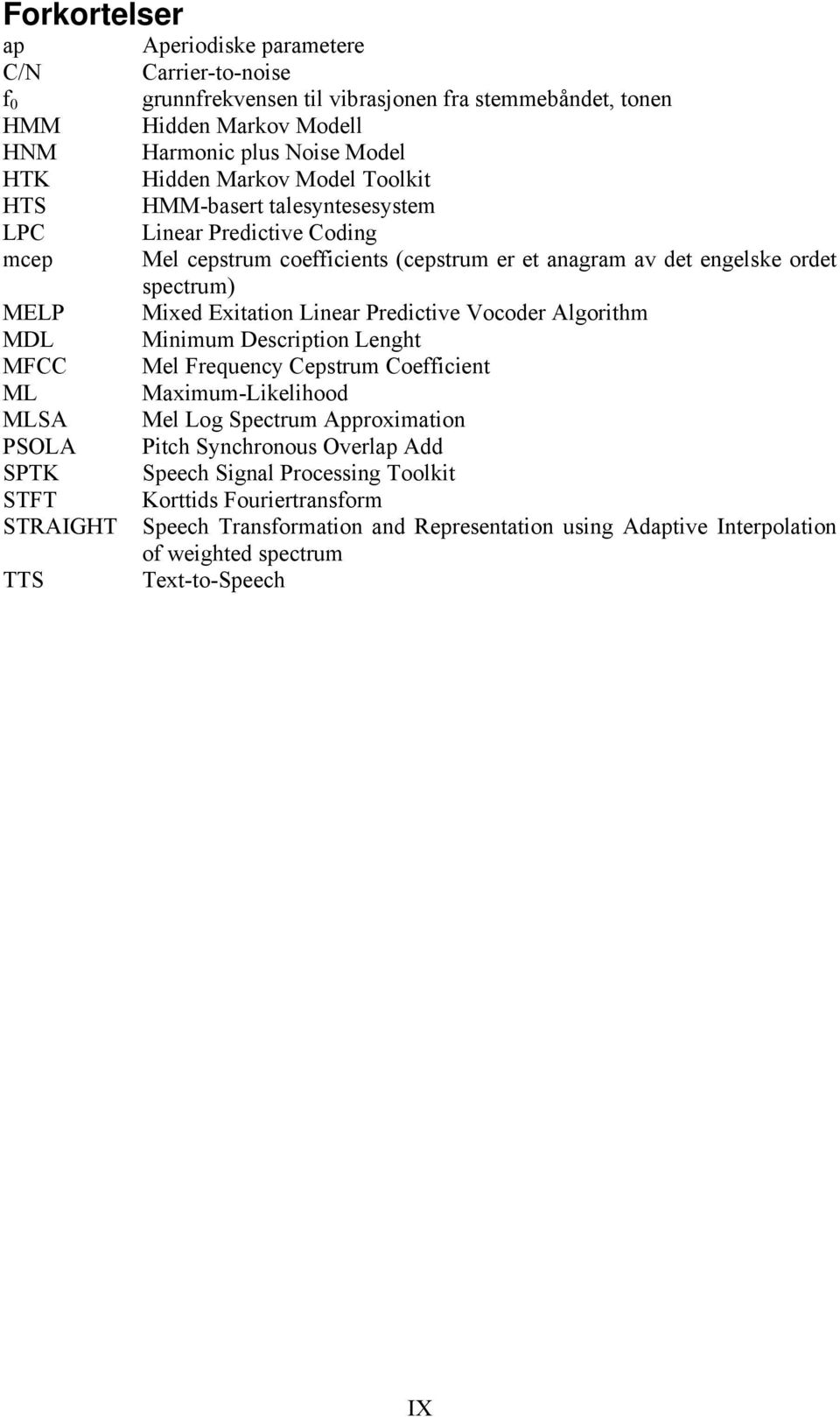 Linear Predictive Vocoder Algorithm MDL Minimum Description Lenght MFCC Mel Frequency Cepstrum Coefficient ML Maximum-Likelihood MLSA Mel Log Spectrum Approximation PSOLA Pitch Synchronous