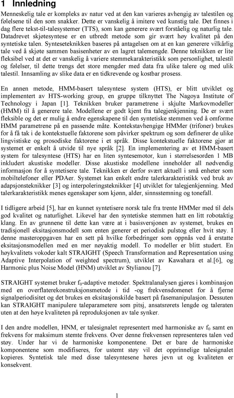 Datadrevet skjøtesyntese er en utbredt metode som gir svært høy kvalitet på den syntetiske talen.