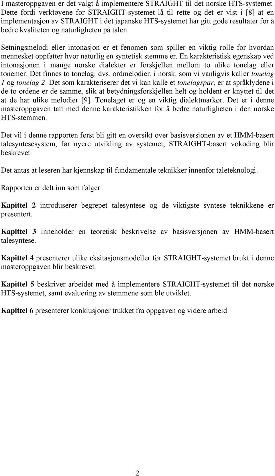 naturligheten på talen. Setningsmelodi eller intonasjon er et fenomen som spiller en viktig rolle for hvordan mennesket oppfatter hvor naturlig en syntetisk stemme er.