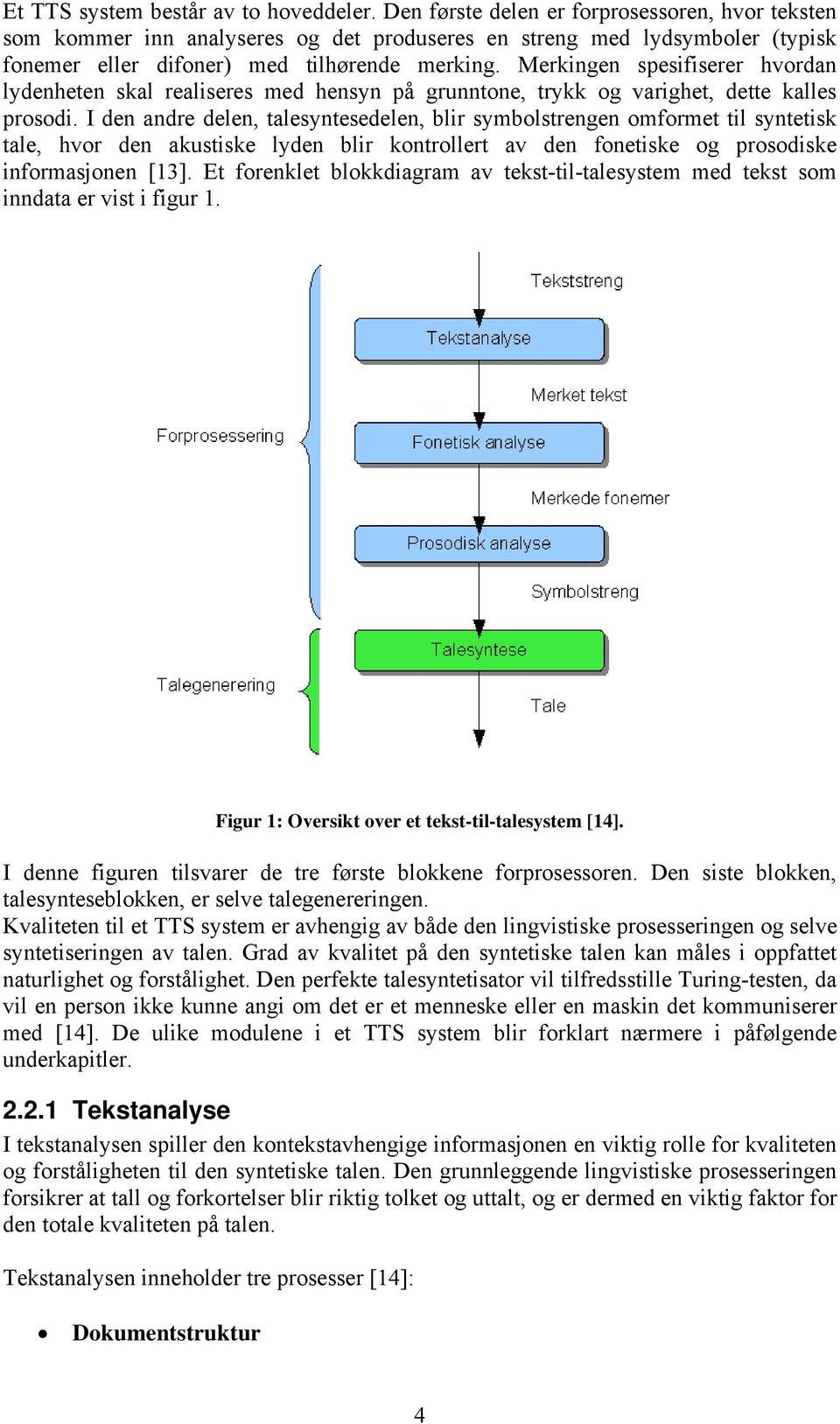 Merkingen spesifiserer hvordan lydenheten skal realiseres med hensyn på grunntone, trykk og varighet, dette kalles prosodi.