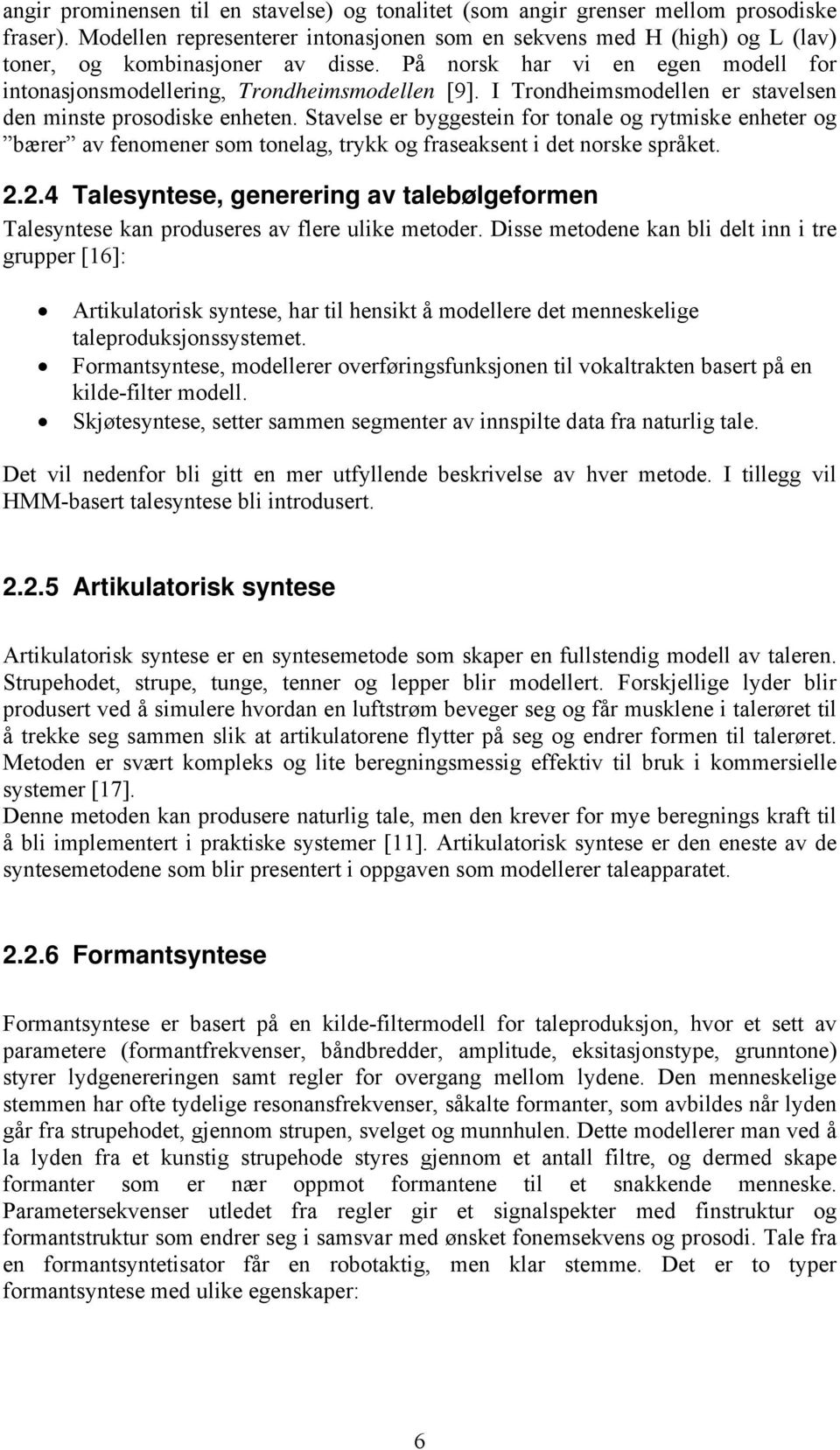 I Trondheimsmodellen er stavelsen den minste prosodiske enheten. Stavelse er byggestein for tonale og rytmiske enheter og bærer av fenomener som tonelag, trykk og fraseaksent i det norske språket. 2.