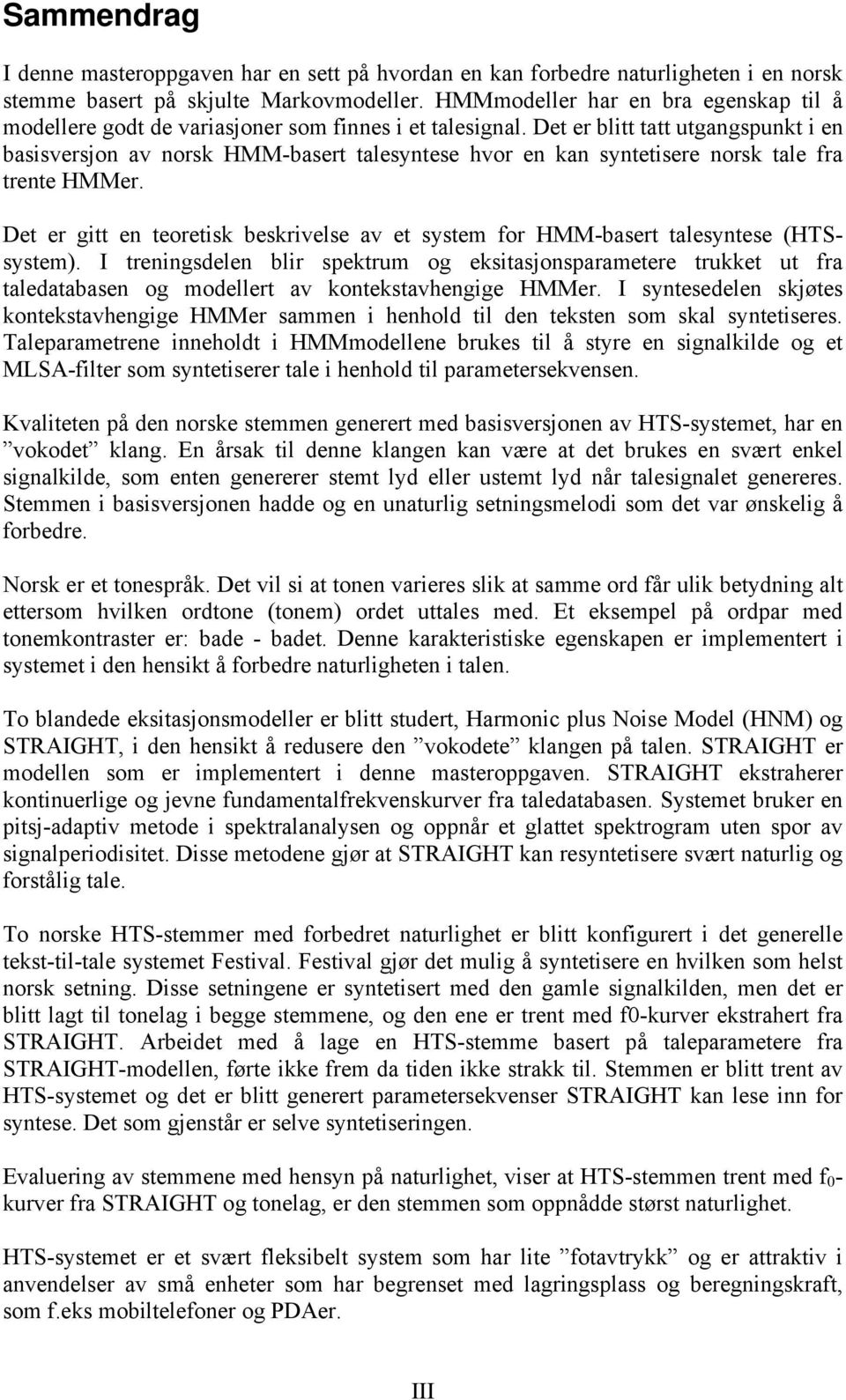 Det er blitt tatt utgangspunkt i en basisversjon av norsk HMM-basert talesyntese hvor en kan syntetisere norsk tale fra trente HMMer.