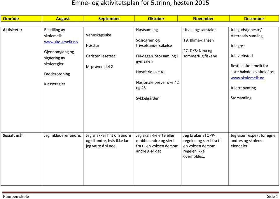 Storsamling i gymsalen Høstferie uke 41 Nasjonale prøver uke 42 og 43 Utviklingssamtaler 19. Blime-dansen 27.