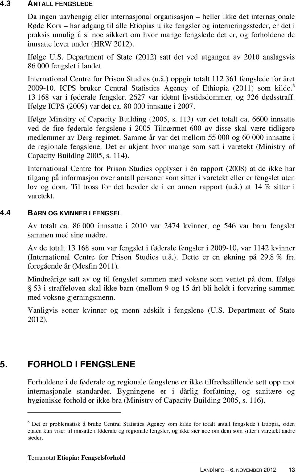 Department of State (2012) satt det ved utgangen av 2010 anslagsvis 86 000 fengslet i landet. International Centre for Prison Studies (u.å.) oppgir totalt 112 361 fengslede for året 2009-10.