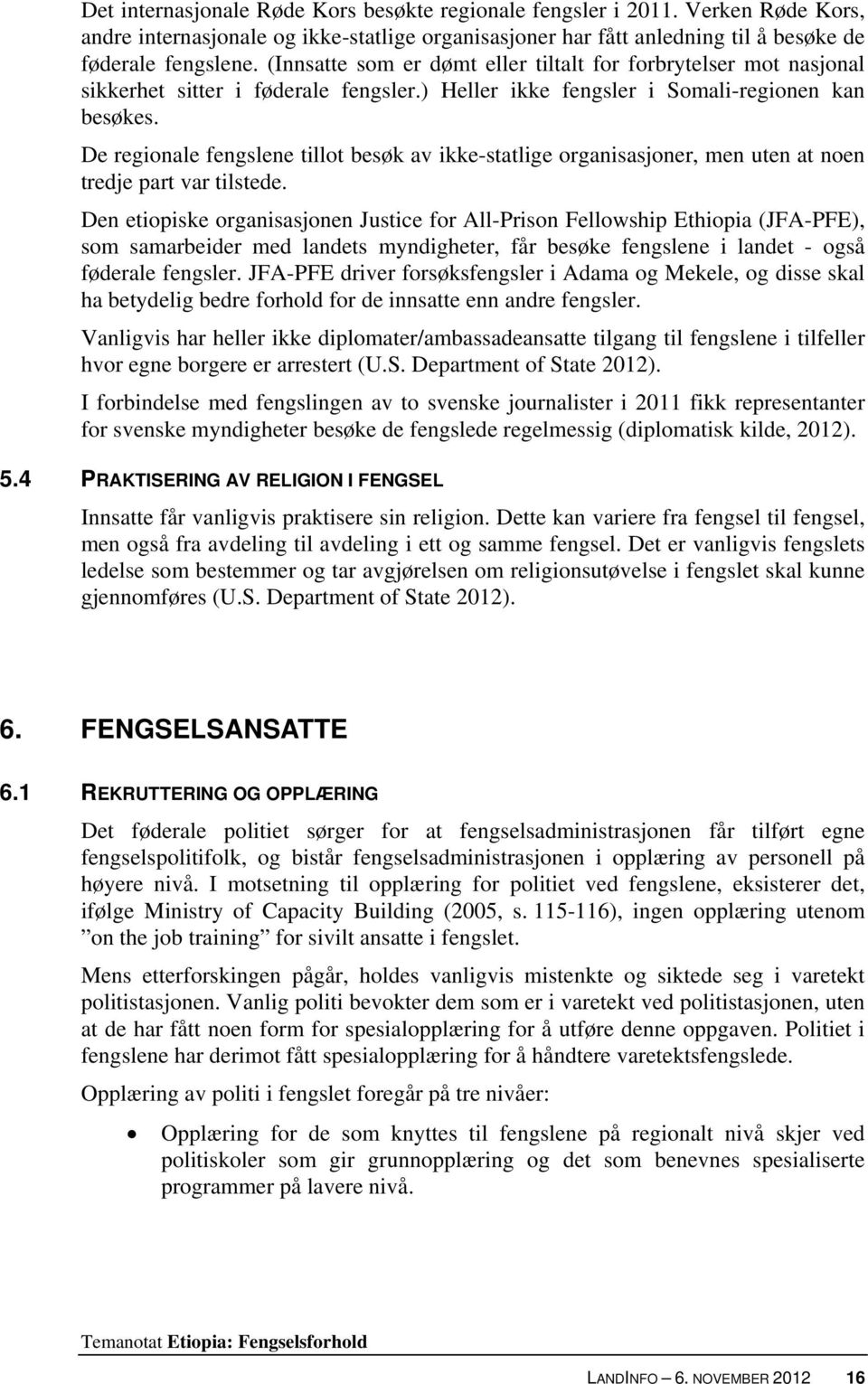 De regionale fengslene tillot besøk av ikke-statlige organisasjoner, men uten at noen tredje part var tilstede.