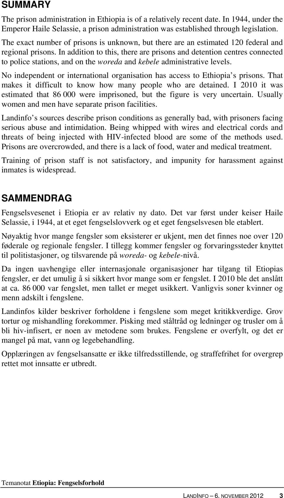 In addition to this, there are prisons and detention centres connected to police stations, and on the woreda and kebele administrative levels.