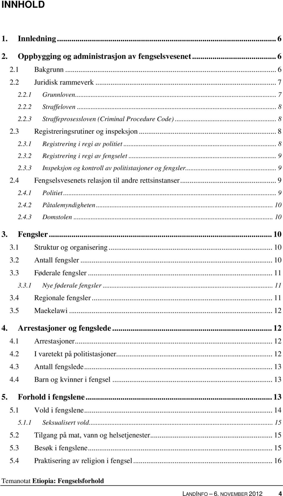 .. 9 2.4 Fengselsvesenets relasjon til andre rettsinstanser... 9 2.4.1 Politiet... 9 2.4.2 Påtalemyndigheten... 10 2.4.3 Domstolen... 10 3. Fengsler... 10 3.1 Struktur og organisering... 10 3.2 Antall fengsler.