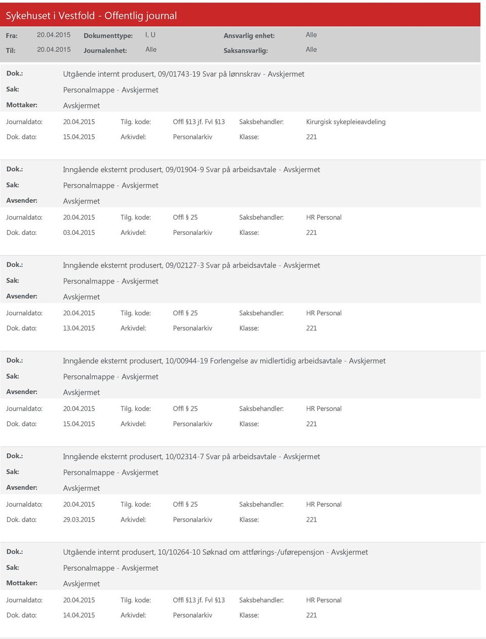 dato: 13.04.2015 Arkivdel: Personalarkiv Inngående eksternt produsert, 10/00944-19 Forlengelse av midlertidig arbeidsavtale - Personalmappe - Dok. dato: 15.04.2015 Arkivdel: Personalarkiv Inngående eksternt produsert, 10/02314-7 Svar på arbeidsavtale - Personalmappe - Dok.