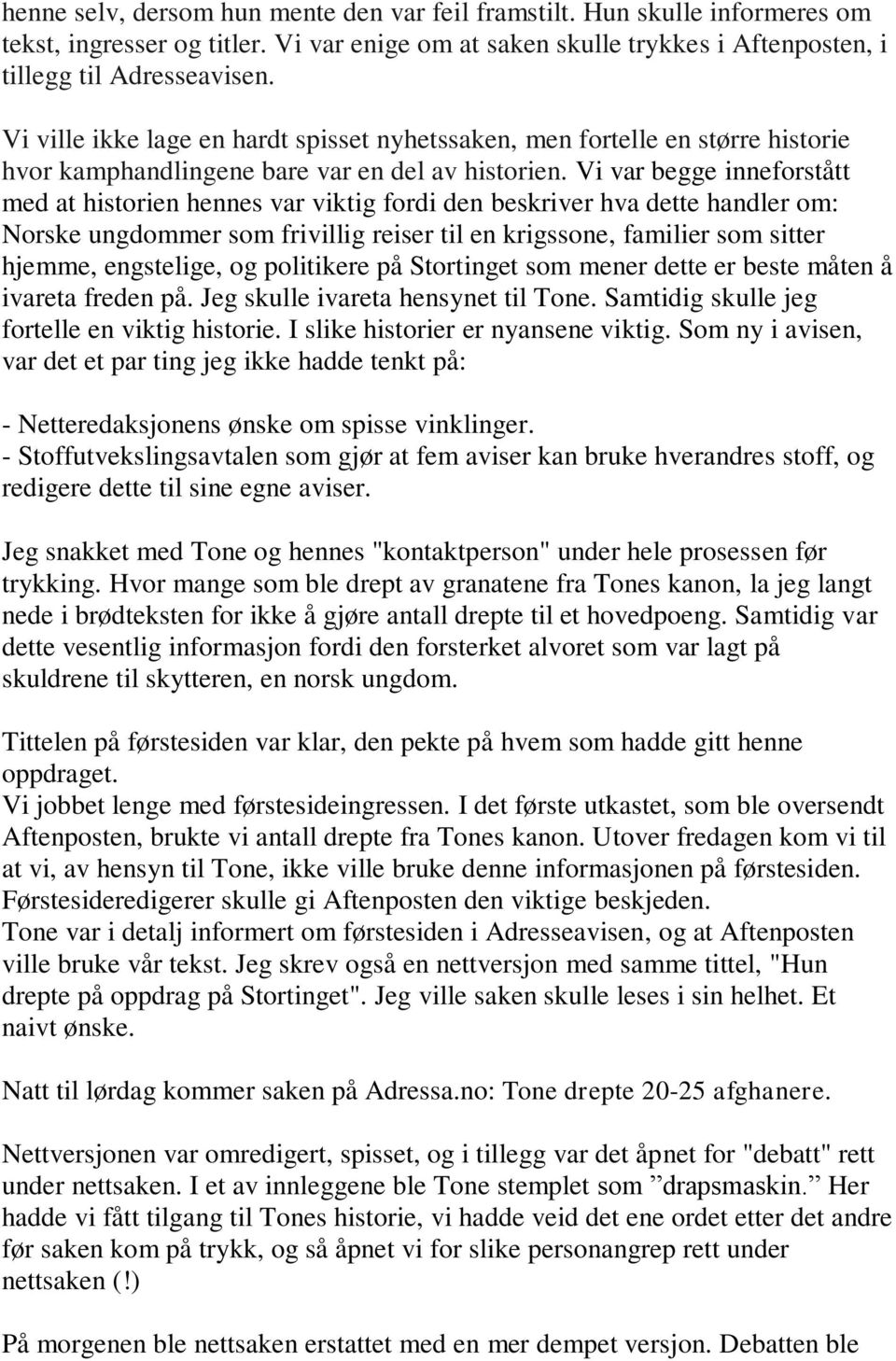 Vi var begge inneforstått med at historien hennes var viktig fordi den beskriver hva dette handler om: Norske ungdommer som frivillig reiser til en krigssone, familier som sitter hjemme, engstelige,