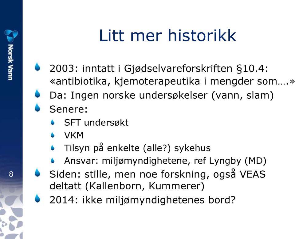 » Da: Ingen norske undersøkelser (vann, slam) Senere: SFT undersøkt VKM Tilsyn på enkelte