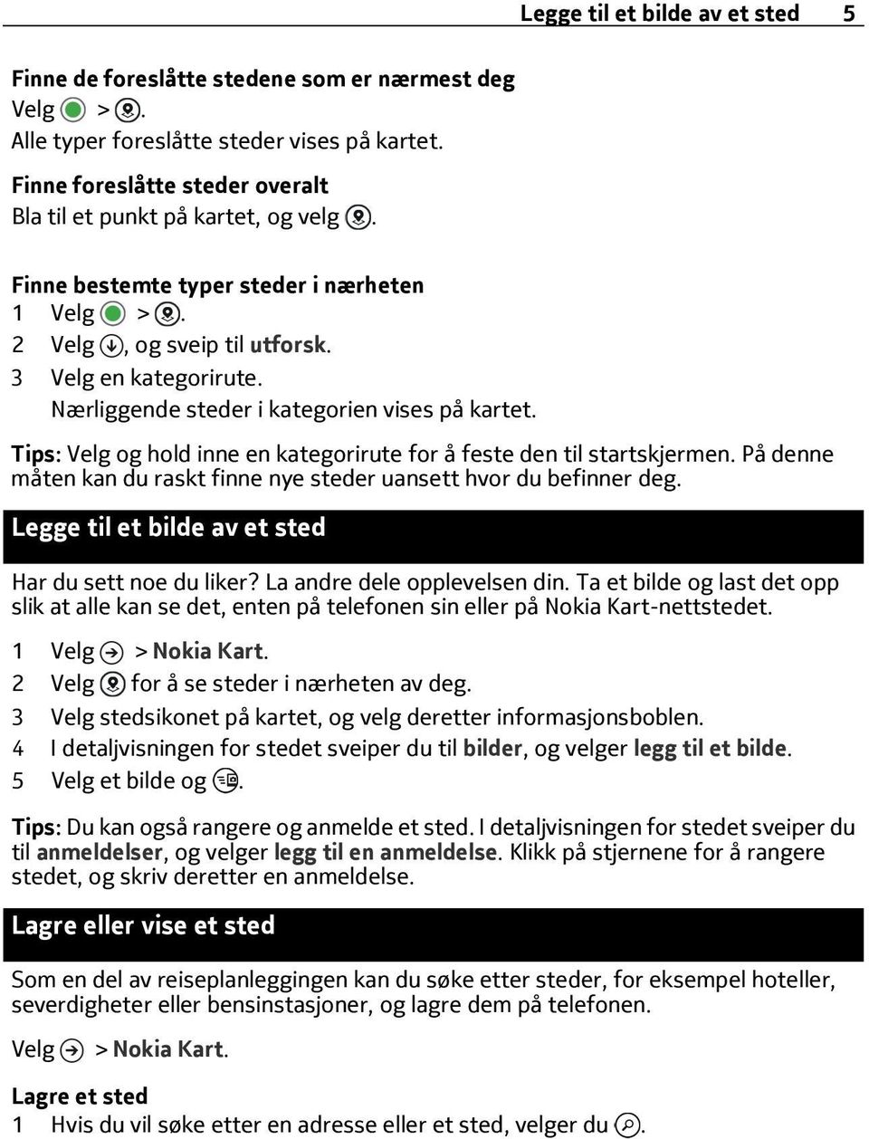 Tips: og hold inne en kategorirute for å feste den til startskjermen. På denne måten kan du raskt finne nye steder uansett hvor du befinner deg. Legge til et bilde av et sted Har du sett noe du liker?