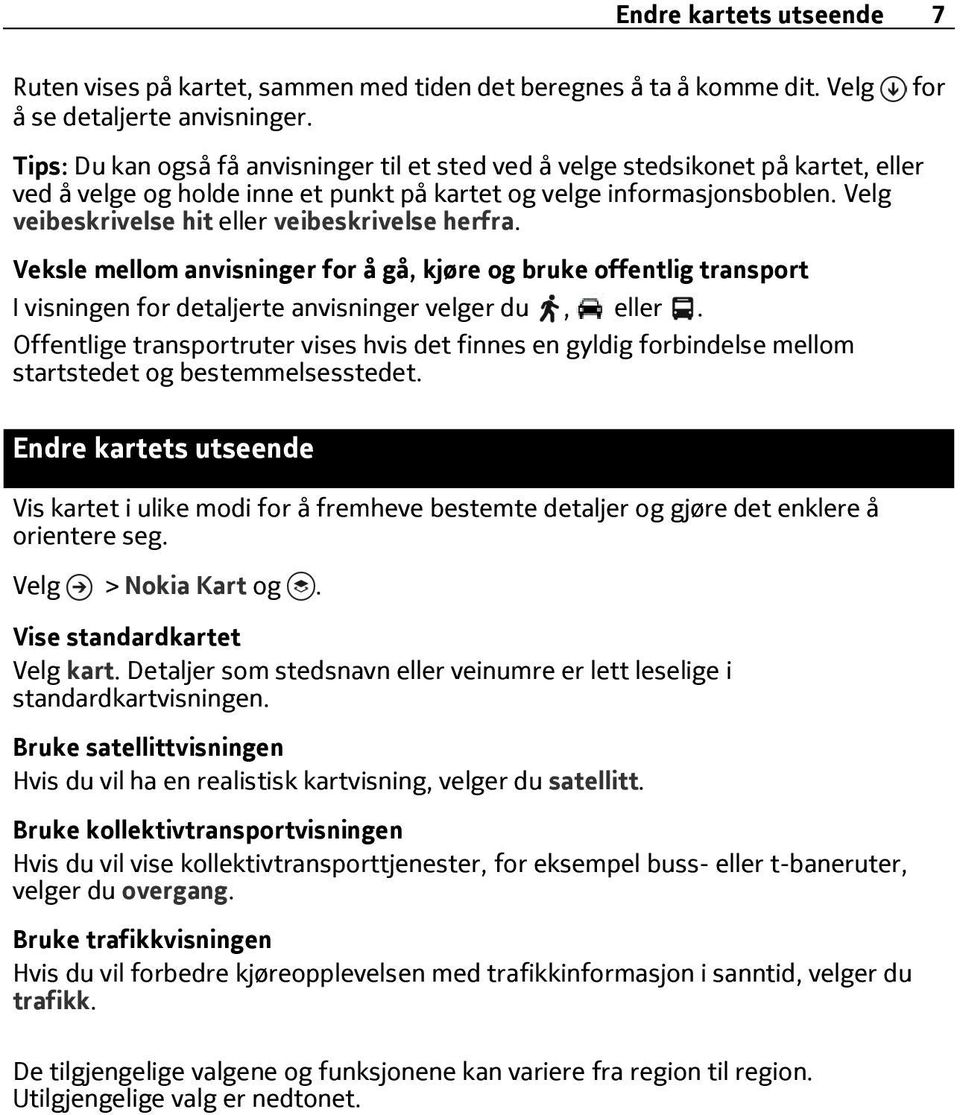 veibeskrivelse hit eller veibeskrivelse herfra. Veksle mellom anvisninger for å gå, kjøre og bruke offentlig transport I visningen for detaljerte anvisninger velger du, eller.