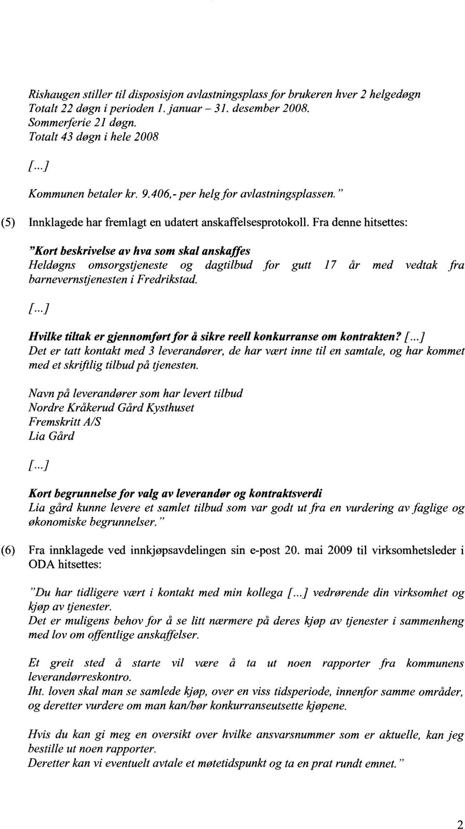 Fra denne hitsettes: "Kort beskrivelse av hva som skal anskaffes Heldøgns omsorgstjeneste og dagtilbud for gutt 17 år med vedtak fra barnevernstjenesten i Fredrikstad. [.