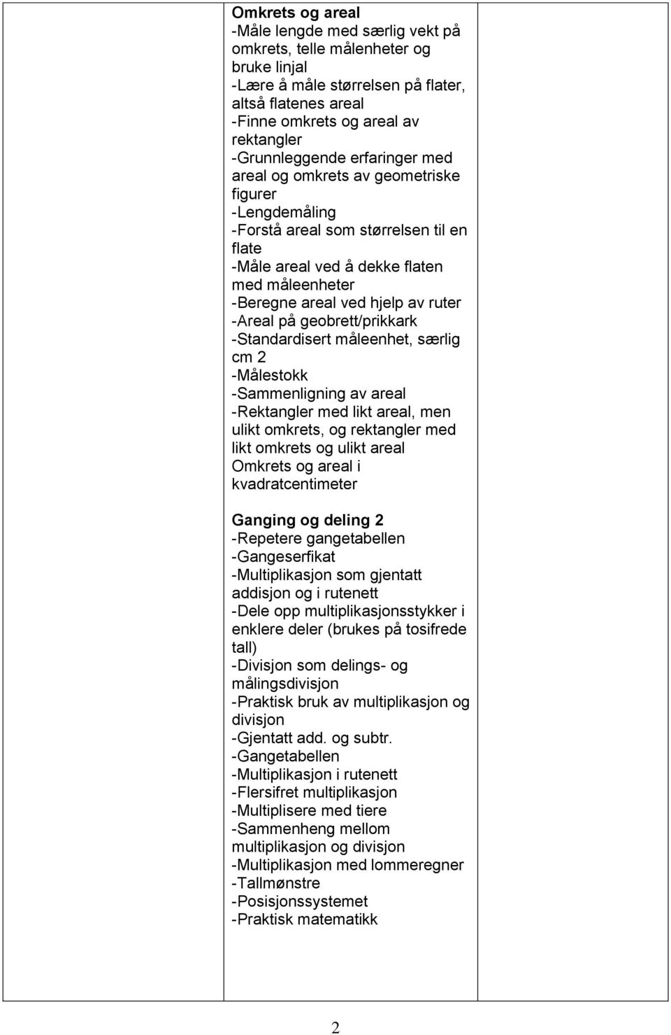 på geobrett/prikkark -Standardisert måleenhet, særlig cm 2 -Målestokk -Sammenligning av areal -Rektangler med likt areal, men ulikt omkrets, og rektangler med likt omkrets og ulikt areal Omkrets og