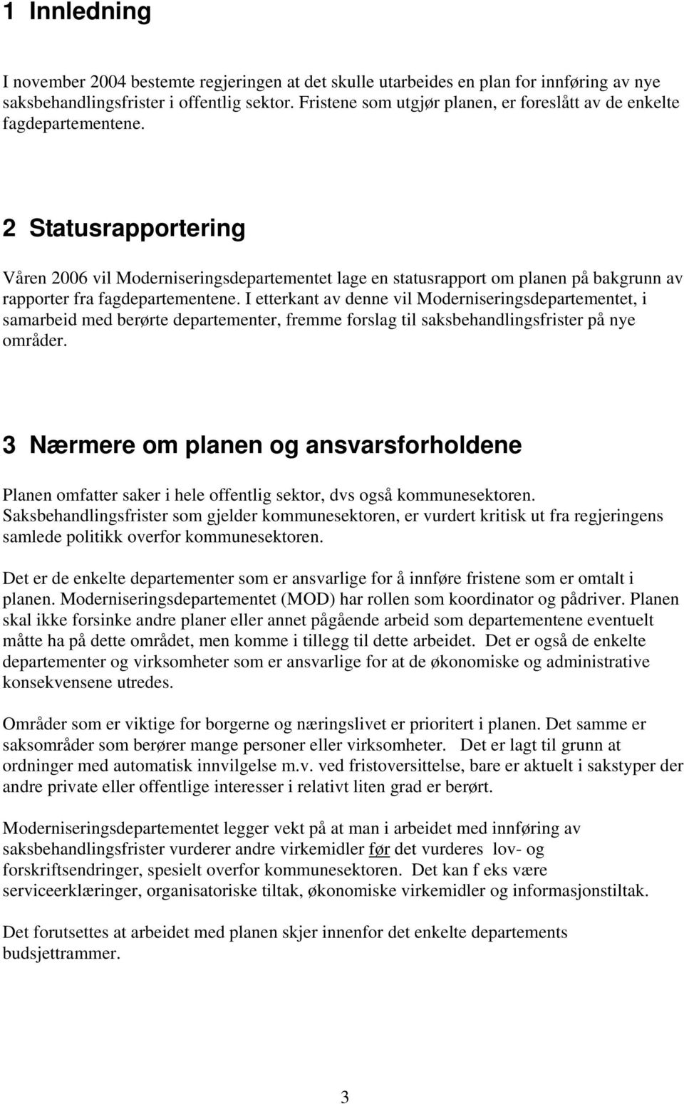 2 Statusrapportering Våren 2006 vil Moderniseringsdepartementet lage en statusrapport om planen på bakgrunn av rapporter fra fagdepartementene.