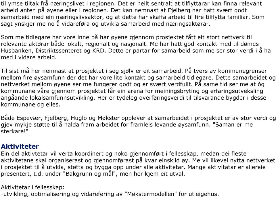 Som sagt ynskjer me no å vidareføra og utvikla samarbeid med næringsaktørar.