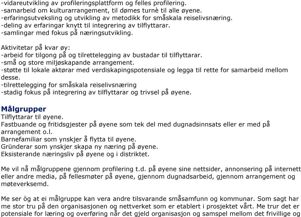 Aktivitetar på kvar øy: -arbeid for tilgong på og tilrettelegging av bustadar til tilflyttarar. -små og store miljøskapande arrangement.