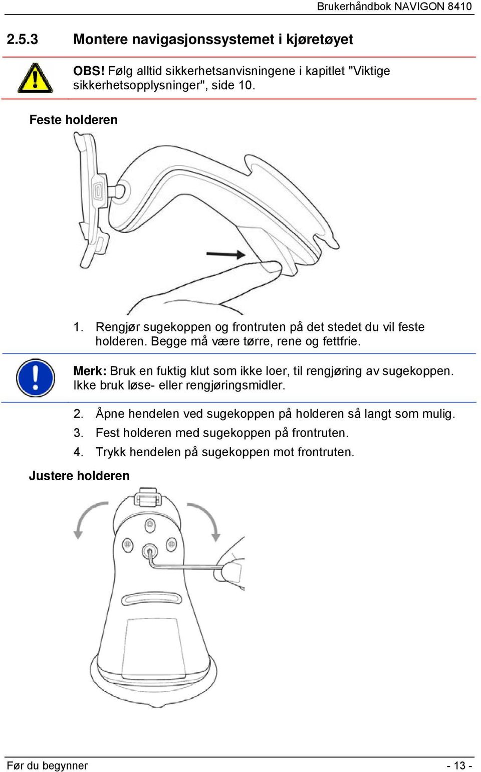 Merk: Bruk en fuktig klut som ikke loer, til rengjøring av sugekoppen. Ikke bruk løse- eller rengjøringsmidler. 2.