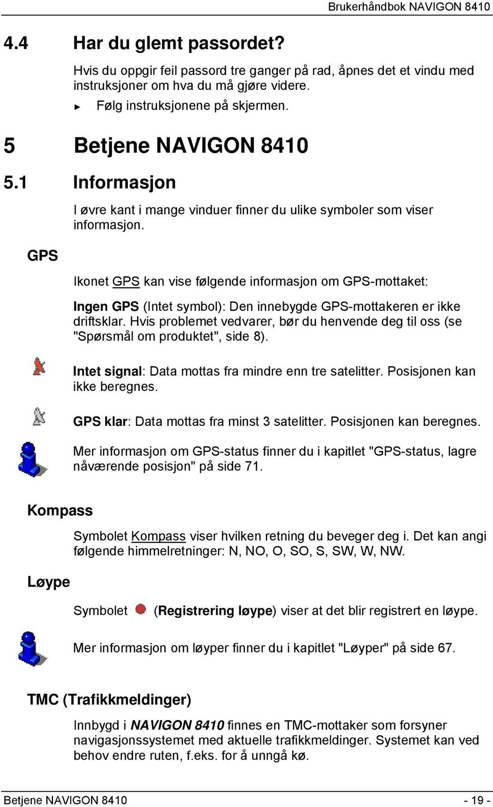 Ikonet GPS kan vise følgende informasjon om GPS-mottaket: Ingen GPS (Intet symbol): Den innebygde GPS-mottakeren er ikke driftsklar.