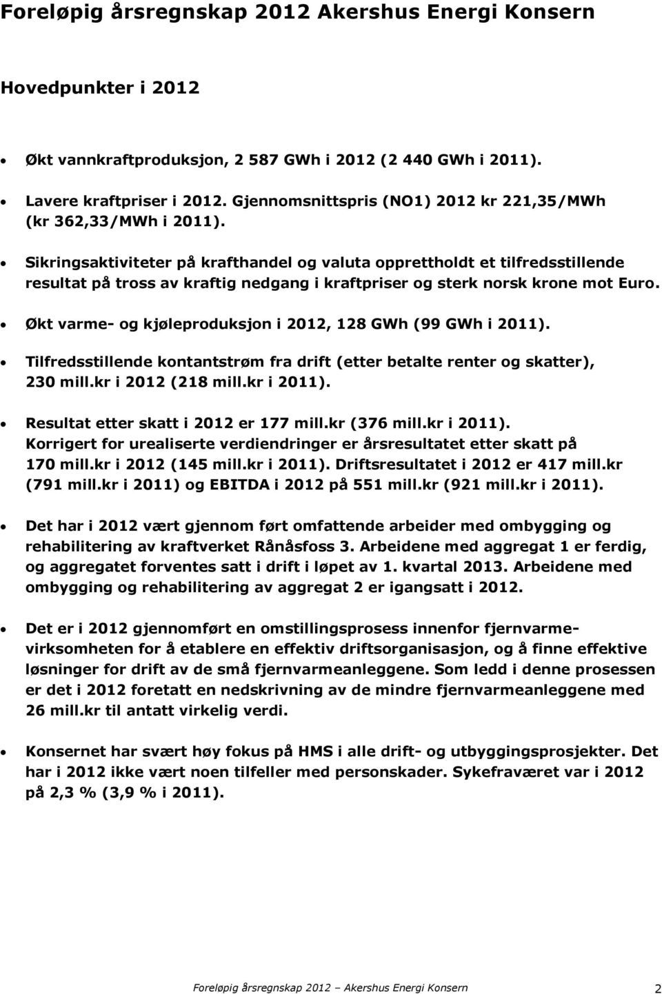 Sikringsaktiviteter på krafthandel og valuta opprettholdt et tilfredsstillende resultat på tross av kraftig nedgang i kraftpriser og sterk norsk krone mot Euro.