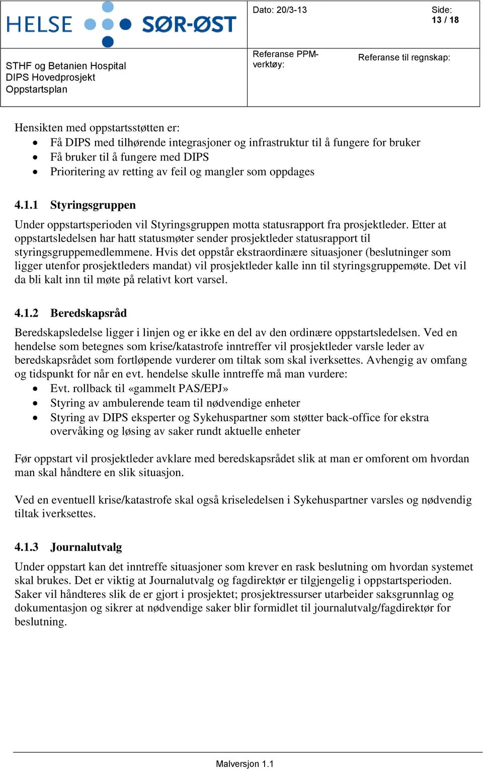 Etter at oppstartsledelsen har hatt statusmøter sender prosjektleder statusrapport til styringsgruppemedlemmene.