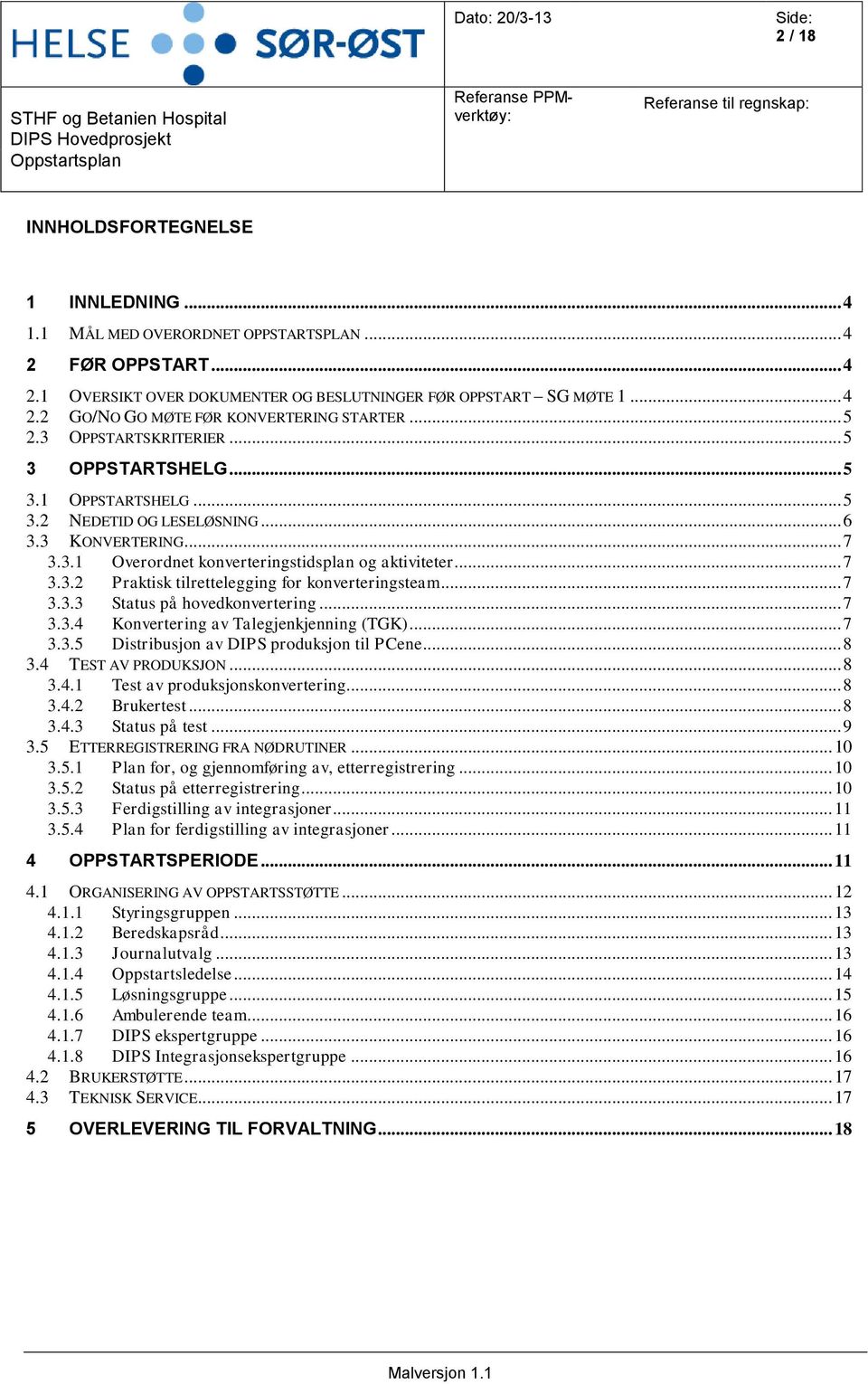 .. 7 3.3.3 Status på hovedkonvertering... 7 3.3.4 Konvertering av Talegjenkjenning (TGK)... 7 3.3.5 Distribusjon av DIPS produksjon til PCene... 8 3.4 TEST AV PRODUKSJON... 8 3.4.1 Test av produksjonskonvertering.