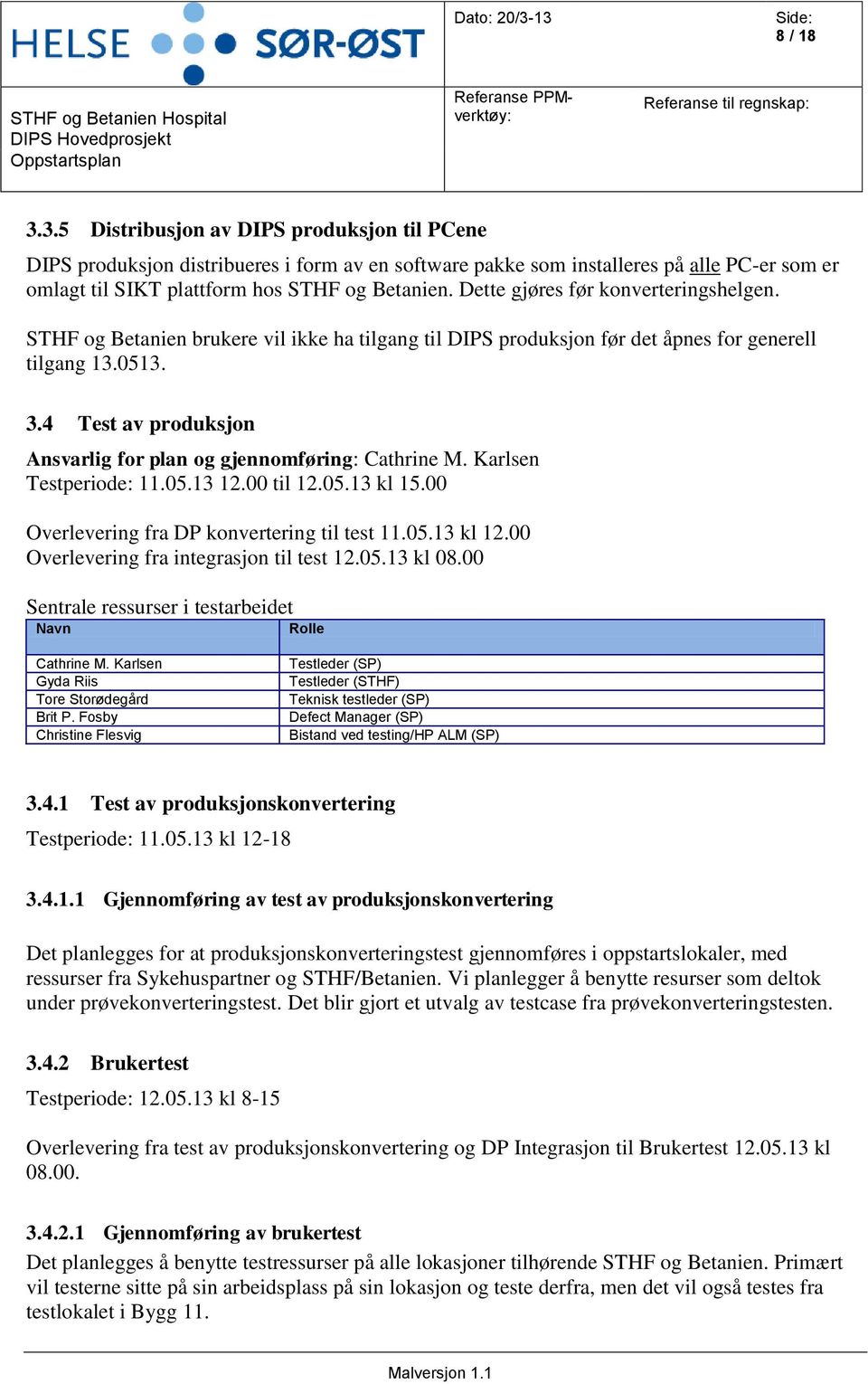 4 Test av produksjon Ansvarlig for plan og gjennomføring: Cathrine M. Karlsen Testperiode: 11.05.13 12.00 til 12.05.13 kl 15.00 Overlevering fra DP konvertering til test 11.05.13 kl 12.