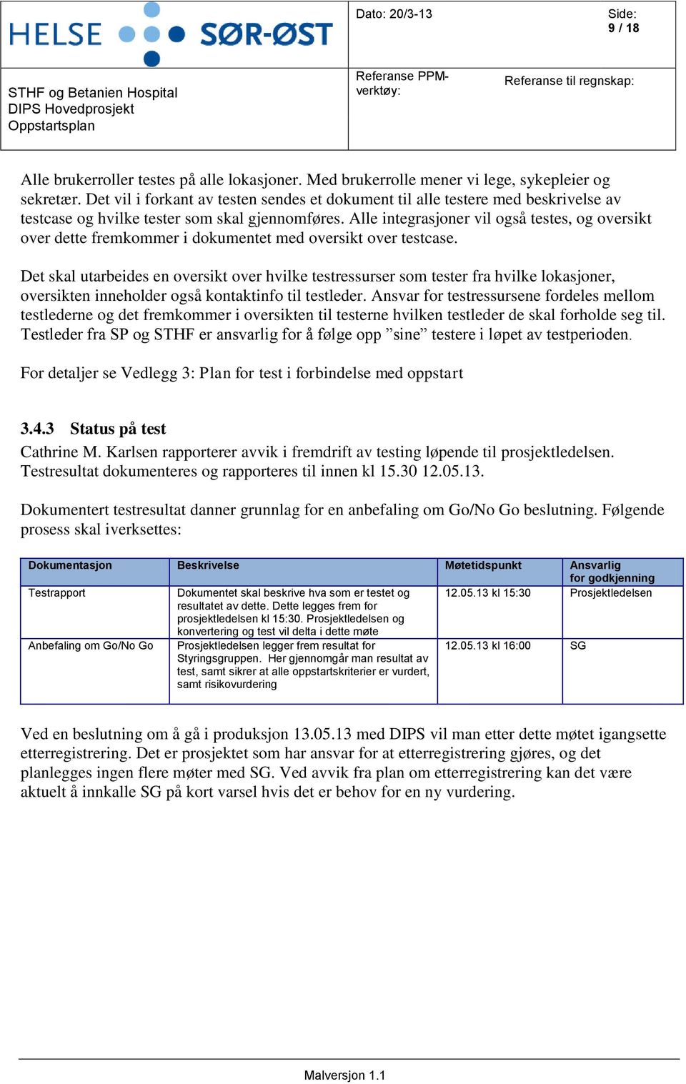 Alle integrasjoner vil også testes, og oversikt over dette fremkommer i dokumentet med oversikt over testcase.