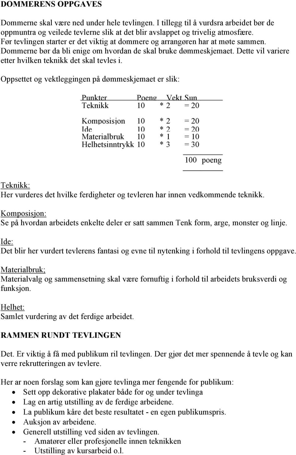 Dette vil variere etter hvilken teknikk det skal tevles i.