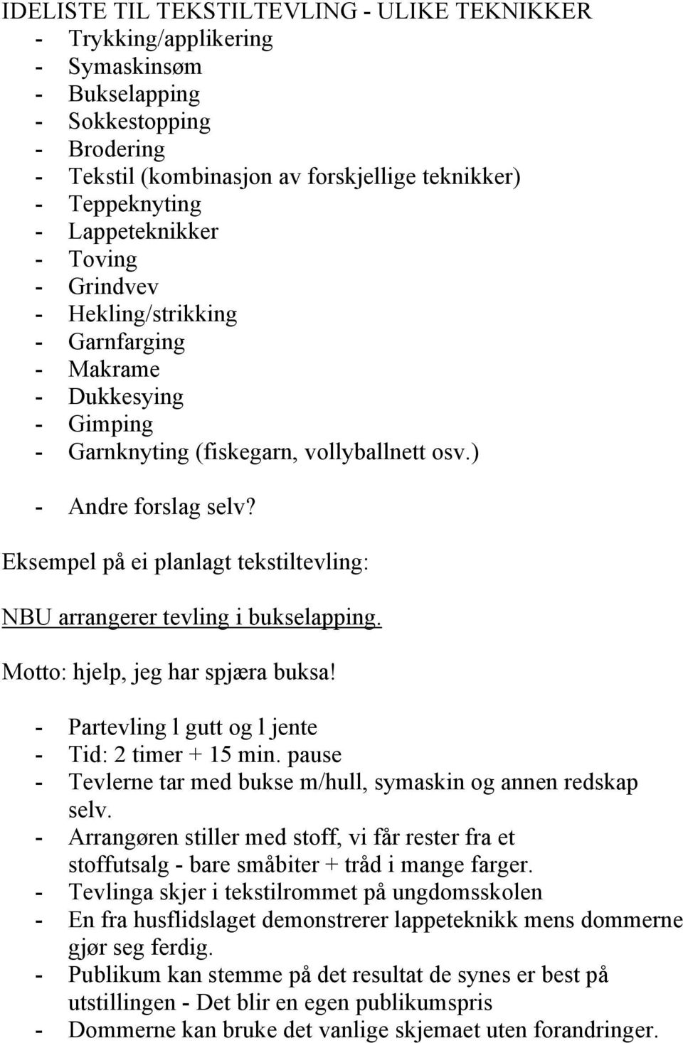 Eksempel på ei planlagt tekstiltevling: NBU arrangerer tevling i bukselapping. Motto: hjelp, jeg har spjæra buksa! - Partevling l gutt og l jente - Tid: 2 timer + 15 min.