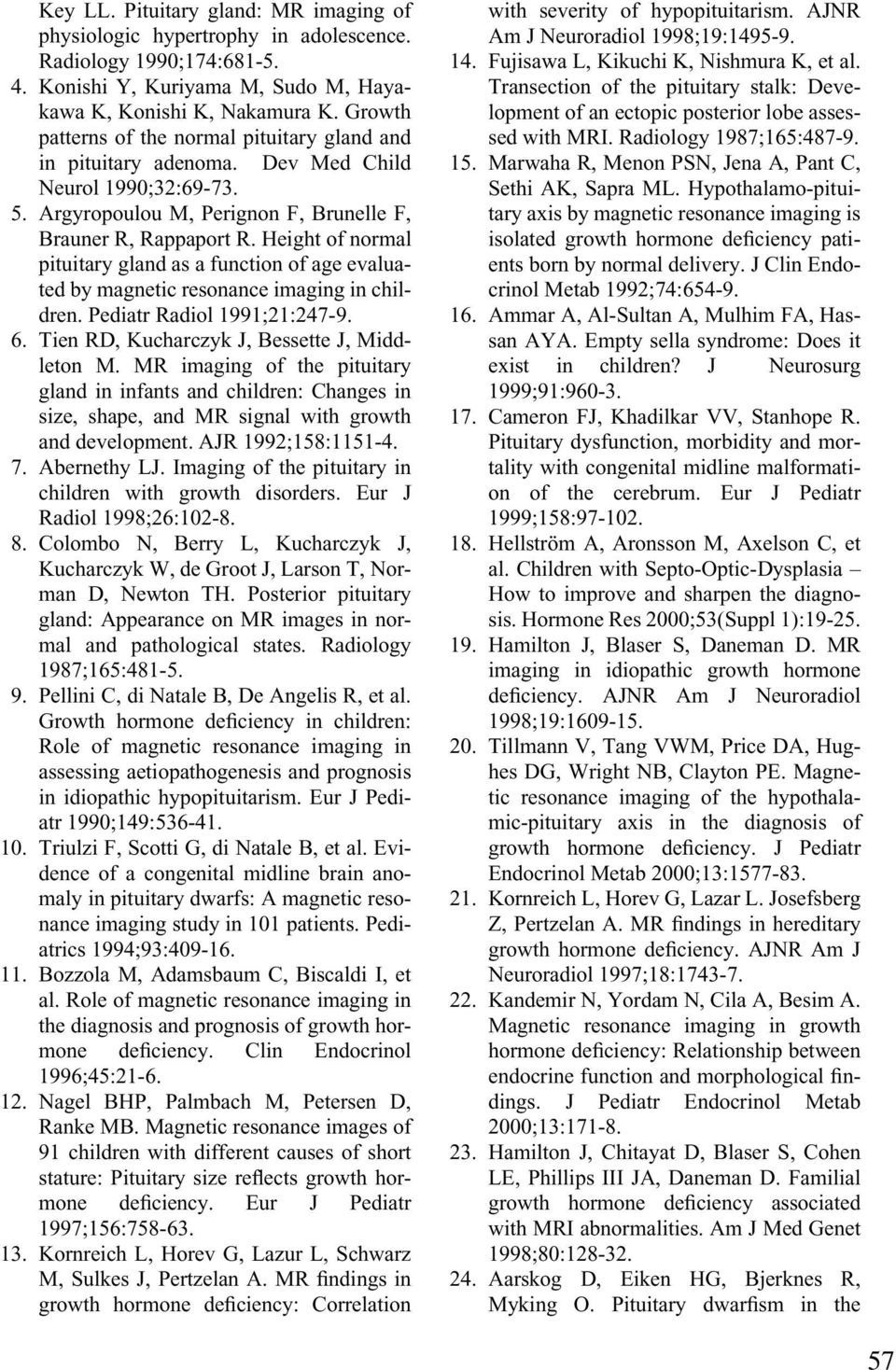 Height of normal pituitary gland as a function of age evaluated by magnetic resonance imaging in children. Pediatr Radiol 1991;21:247-9. 6. Tien RD, Kucharczyk J, Bessette J, Middleton M.