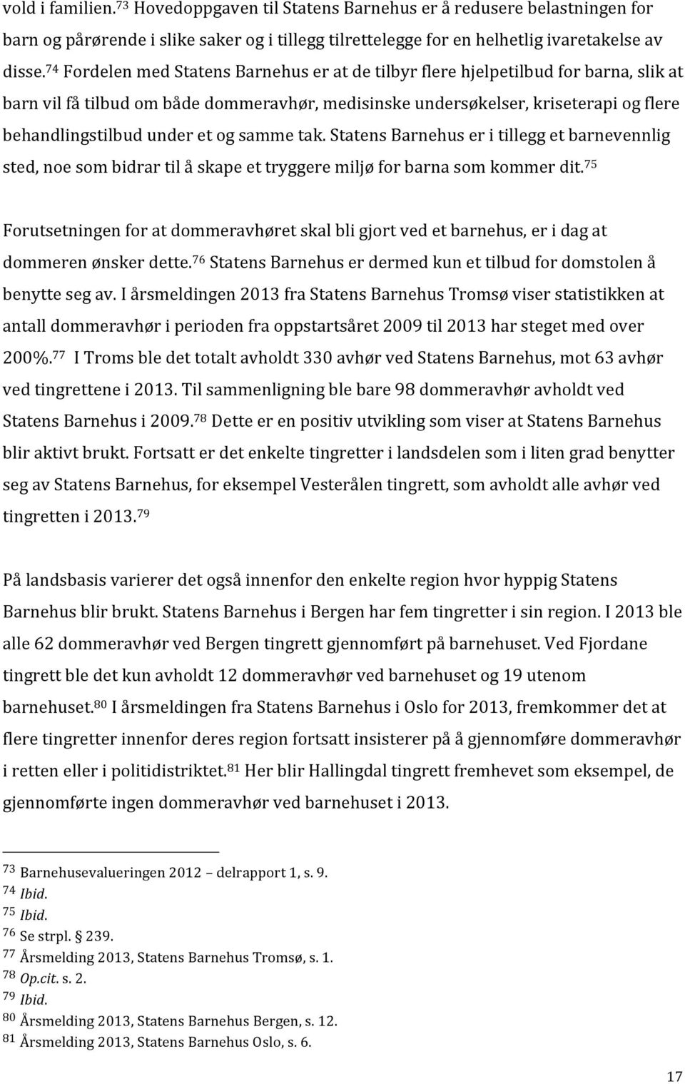 et og samme tak. Statens Barnehus er i tillegg et barnevennlig sted, noe som bidrar til å skape et tryggere miljø for barna som kommer dit.