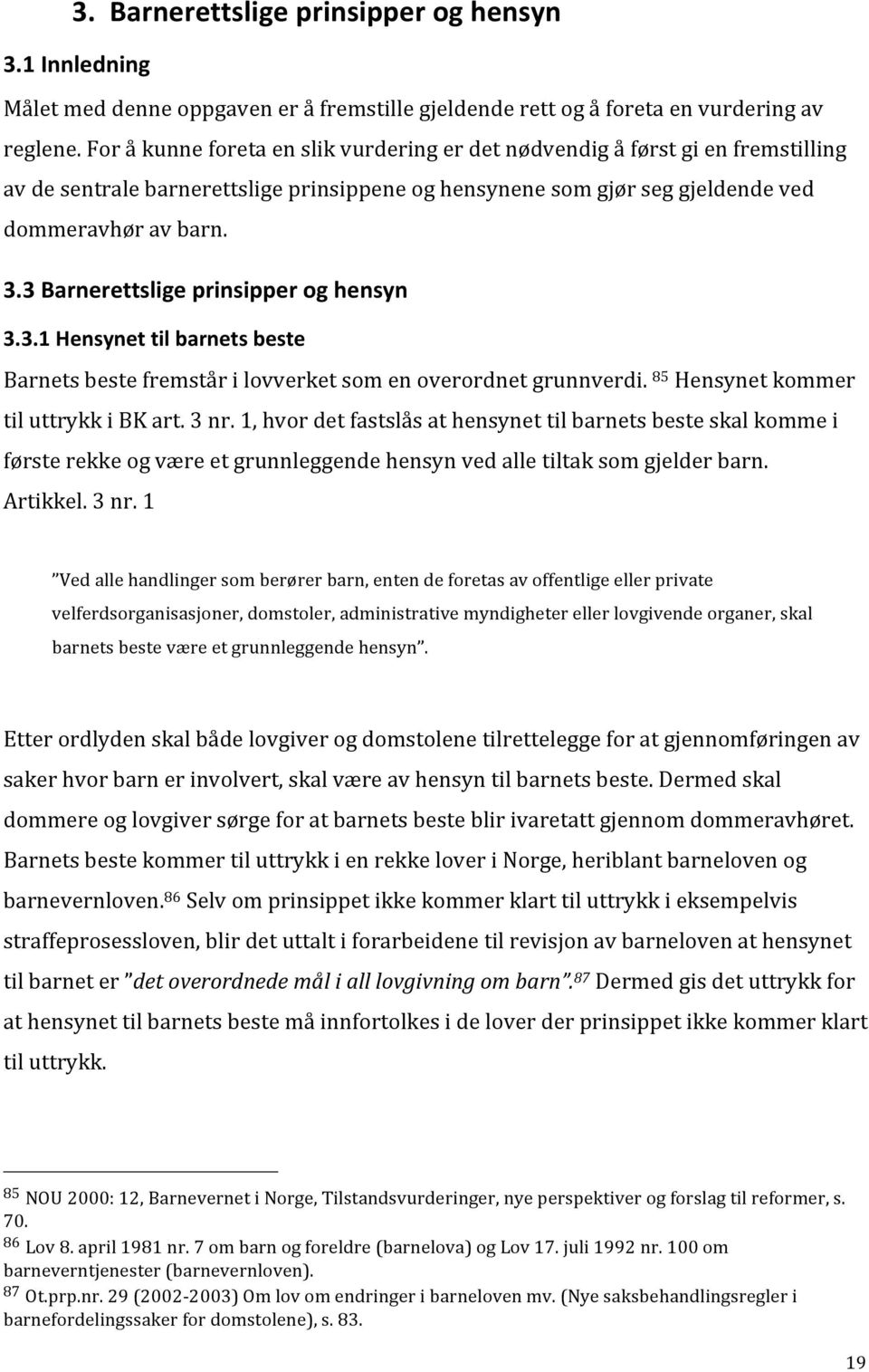 3 Barnerettslige prinsipper og hensyn 3.3.1 Hensynet til barnets beste Barnets beste fremstår i lovverket som en overordnet grunnverdi. 85 Hensynet kommer til uttrykk i BK art. 3 nr.