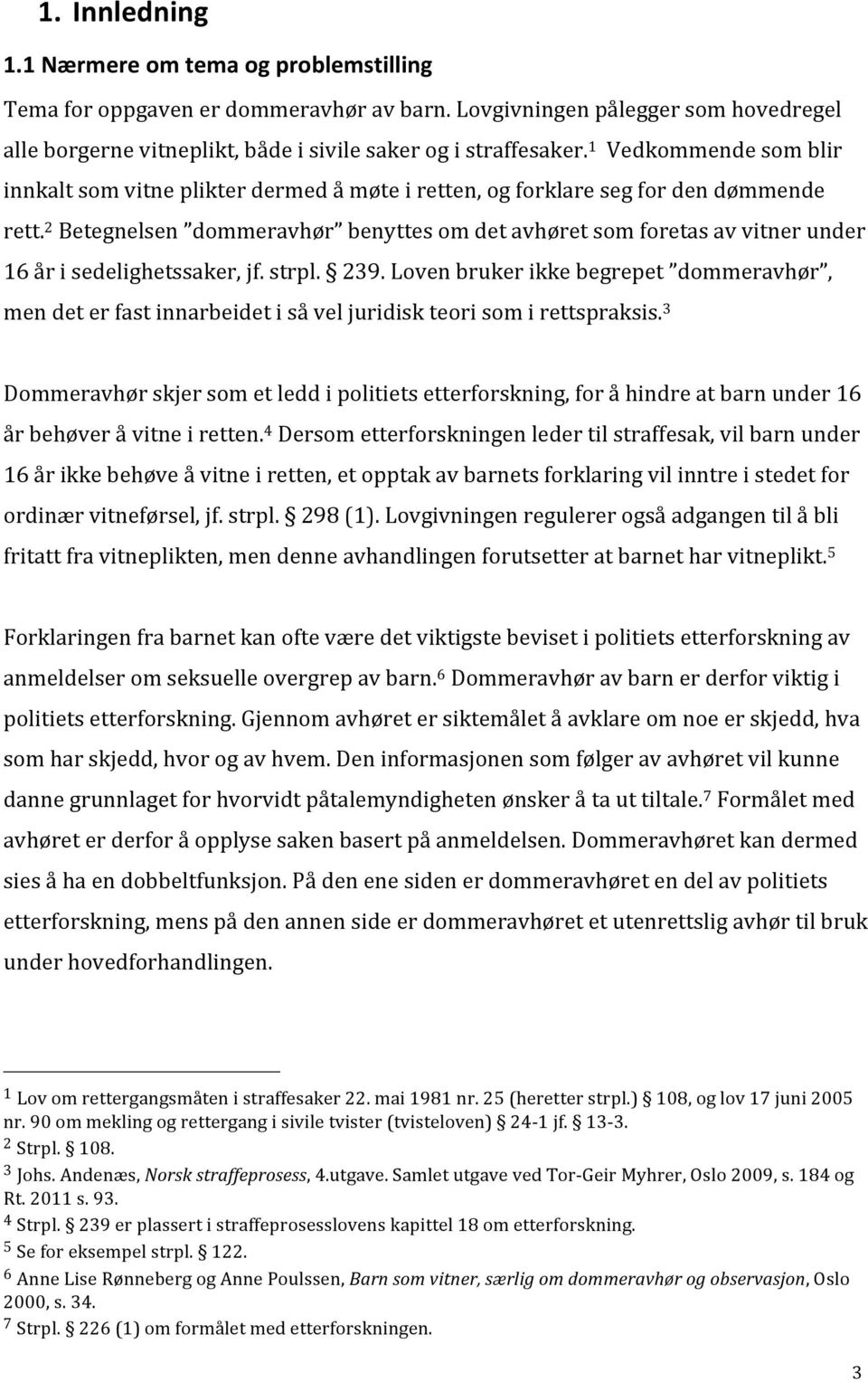 2 Betegnelsen dommeravhør benyttes om det avhøret som foretas av vitner under 16 år i sedelighetssaker, jf. strpl. 239.