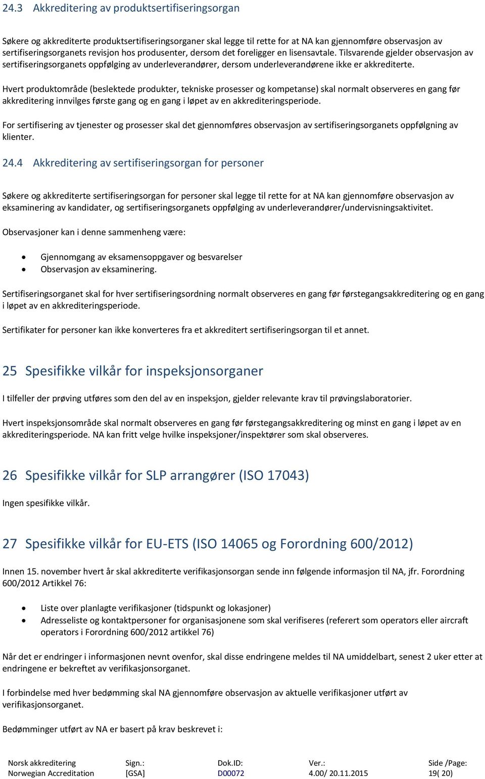 Hvert produktområde (beslektede produkter, tekniske prosesser og kompetanse) skal normalt observeres en gang før akkreditering innvilges første gang og en gang i løpet av en akkrediteringsperiode.