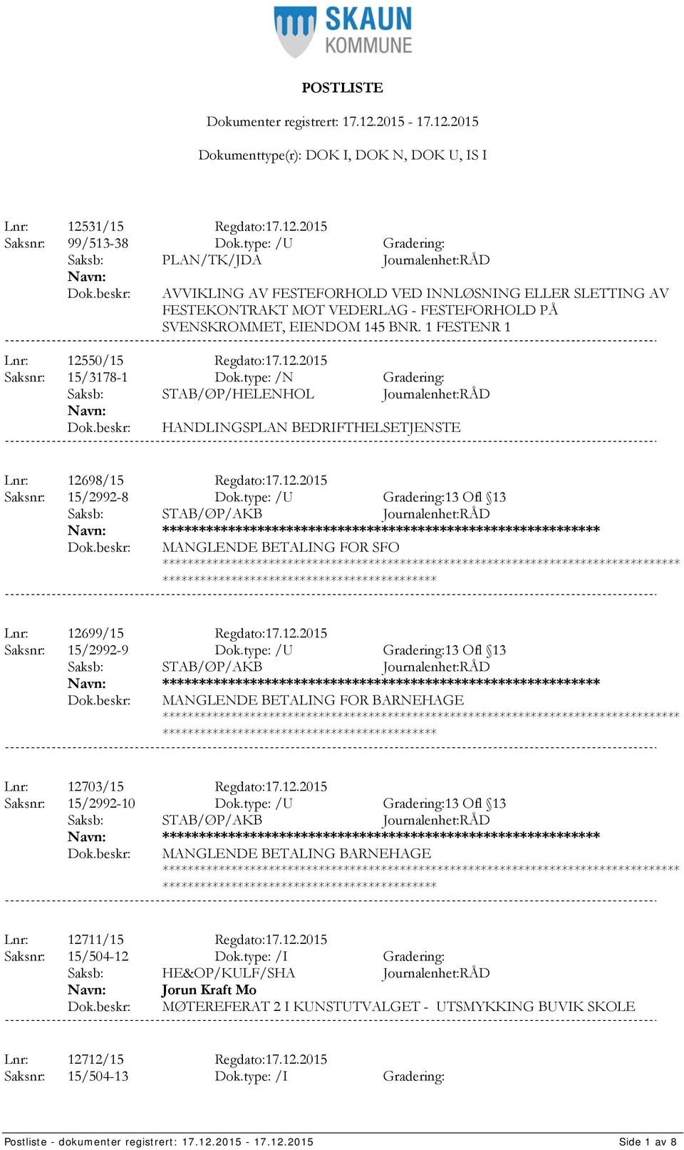 1 FESTENR 1 Lnr: 12550/15 Regdato:17.12.2015 Saksnr: 15/3178-1 Dok.type: /N Gradering: Saksb: STAB/ØP/HELENHOL Journalenhet:RÅD HANDLINGSPLAN BEDRIFTHELSETJENSTE Lnr: 12698/15 Regdato:17.12.2015 Saksnr: 15/2992-8 Dok.