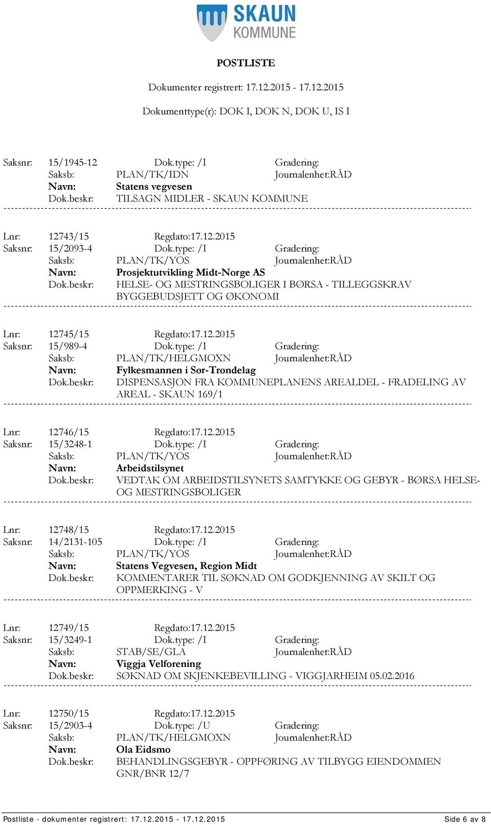 type: /I Gradering: Saksb: PLAN/TK/HELGMOXN Journalenhet:RÅD Fylkesmannen i Sør-Trøndelag DISPENSASJON FRA KOMMUNEPLANENS AREALDEL - FRADELING AV AREAL - SKAUN 169/1 Lnr: 127