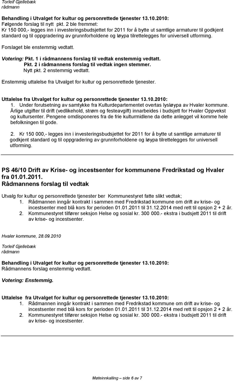 universell utforming. Forslaget ble enstemmig vedtatt. Votering: Pkt. 1 i ens forslag til vedtak enstemmig vedtatt. Pkt. 2 i ens forslag til vedtak ingen stemmer. Nytt pkt. 2 enstemmig vedtatt.