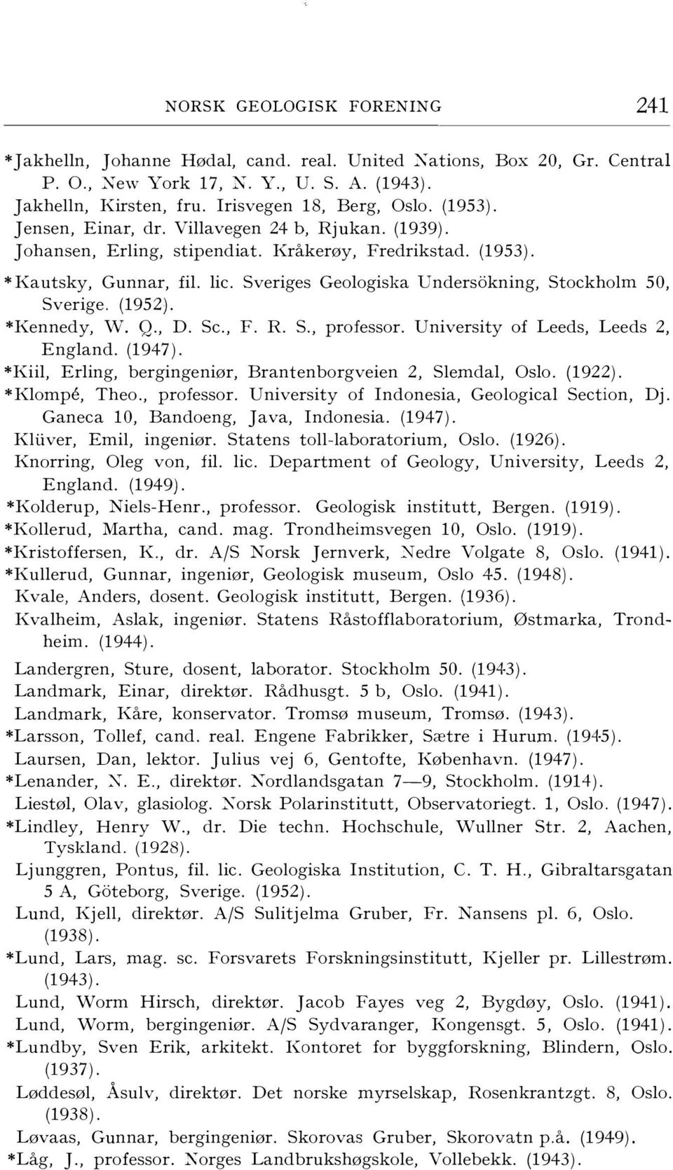 Sveriges Geologiska l:ndersokning, Stockholm 50, Sverige. (1952). *Kennedy, \V. Q., D. Se., F. R. S., professor. University of Leeds, Leeds 2, England. (1947).