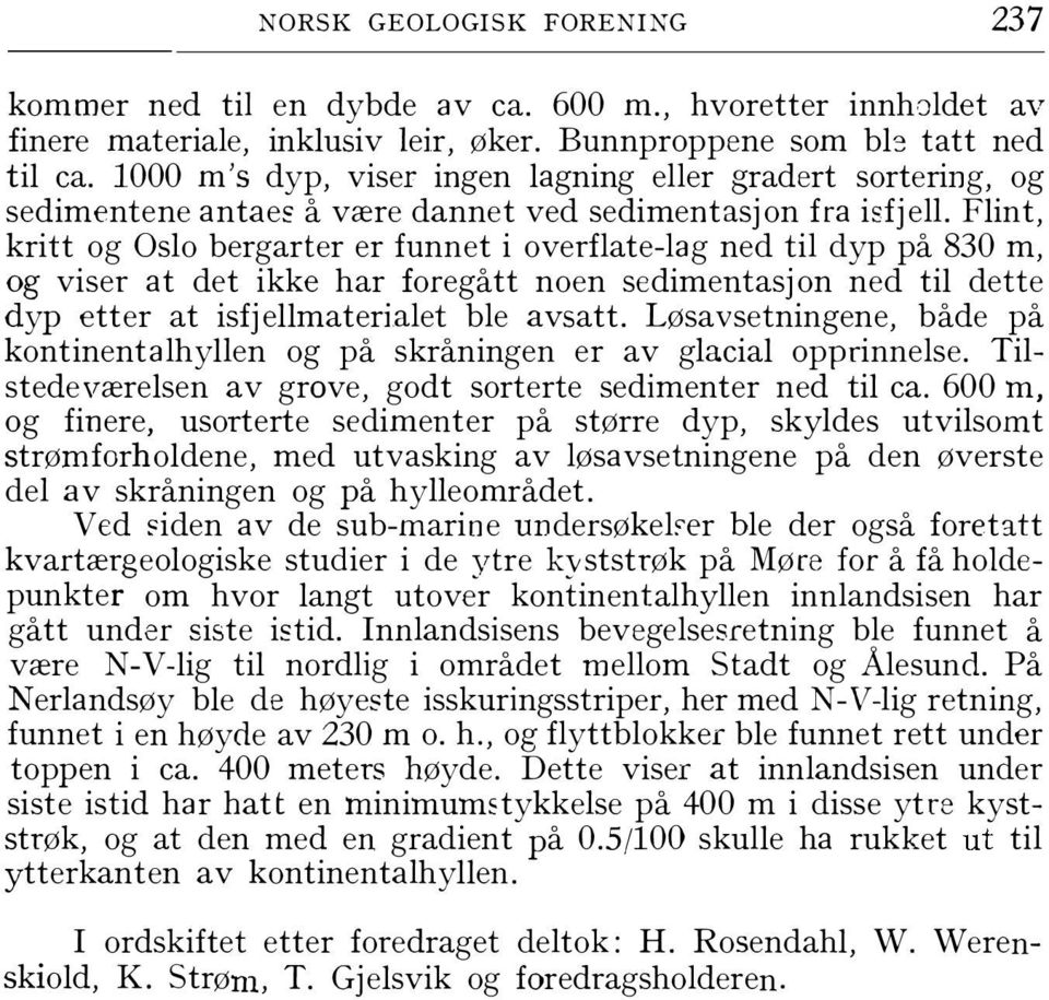 Flint, kritt og Oslo bergarter er funnet i overflate-lag ned til dyp på 830 m, og viser at det ikke har foregått noen sedimentasjon ned til dette dyp etter at isfjellmaterialet ble avsatt.