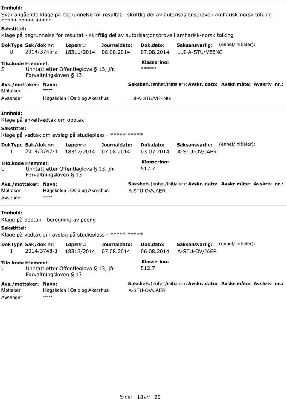 : Mottaker ***** L-A-T/VEENG Klage på enkeltvedtak om opptak Klage på vedtak om avslag på studieplass - ***** ***** 2014/3747-1 18312/2014 03.07.2014 A-T-OV/JAER nntatt etter Offentleglova 13, jfr.