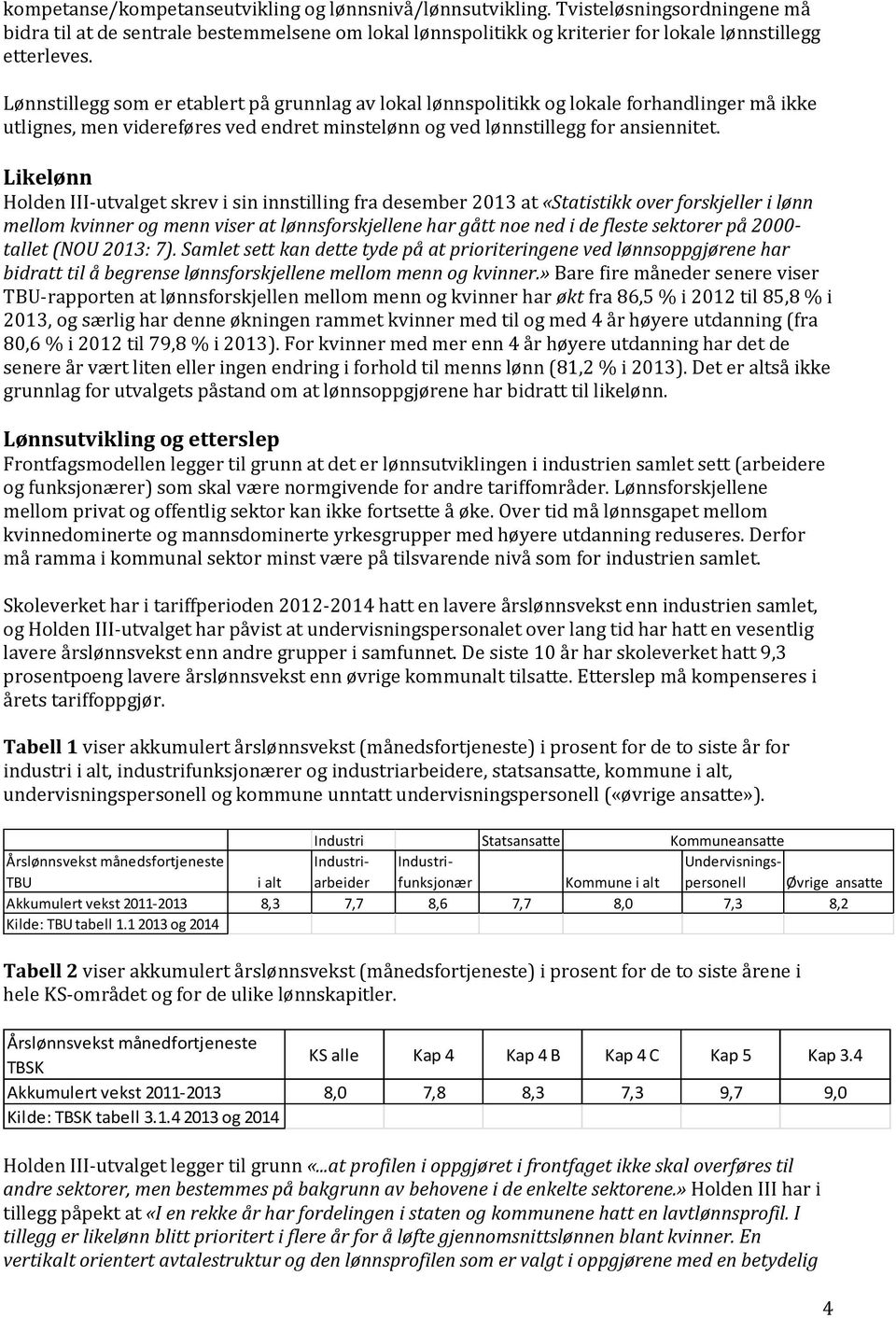 Likelønn Holden III-utvalget skrev i sin innstilling fra desember 2013 at «Statistikk over forskjeller i lønn mellom kvinner og menn viser at lønnsforskjellene har gått noe ned i de fleste sektorer