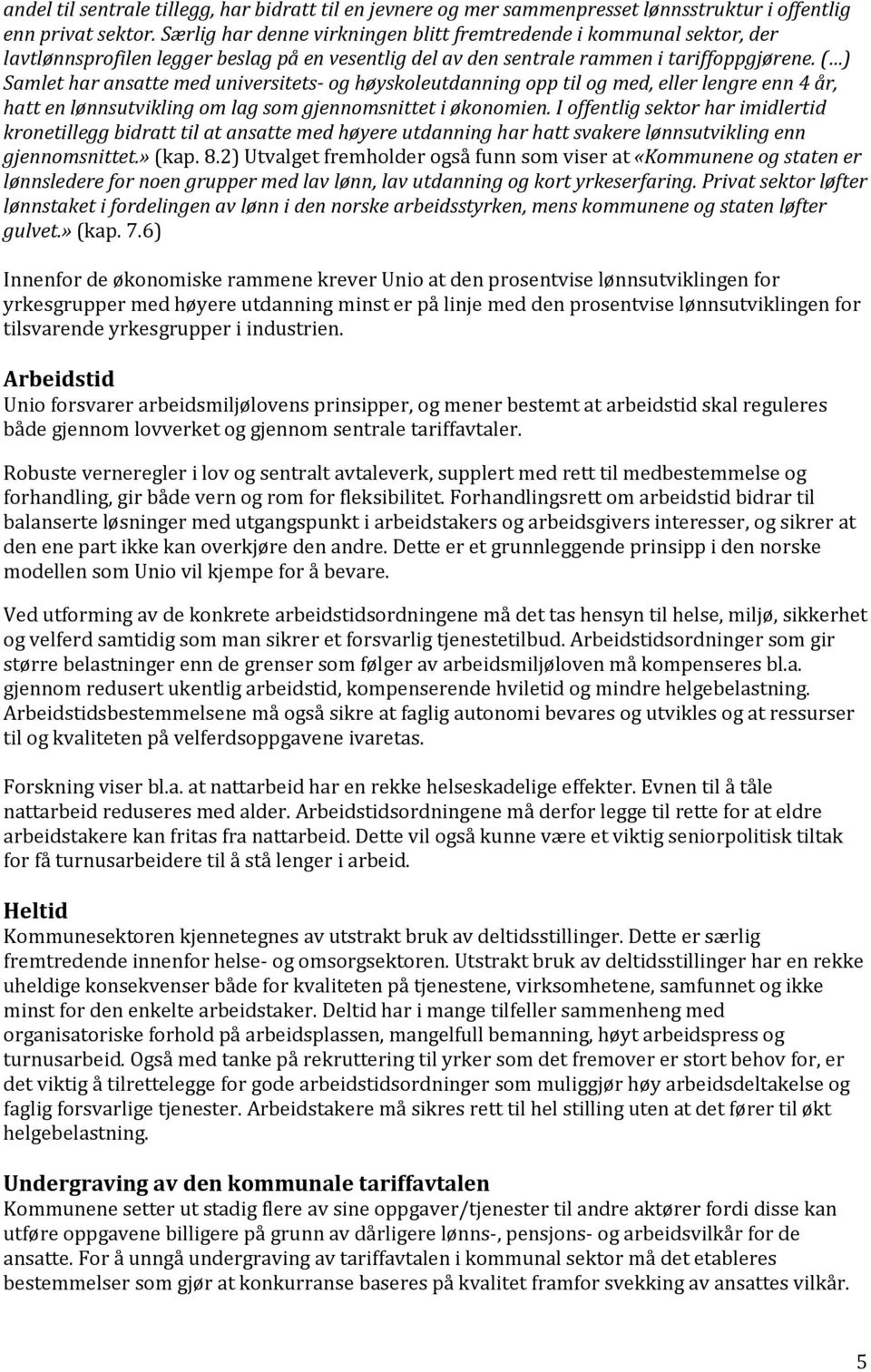 ( ) Samlet har ansatte med universitets- og høyskoleutdanning opp til og med, eller lengre enn 4 år, hatt en lønnsutvikling om lag som gjennomsnittet i økonomien.