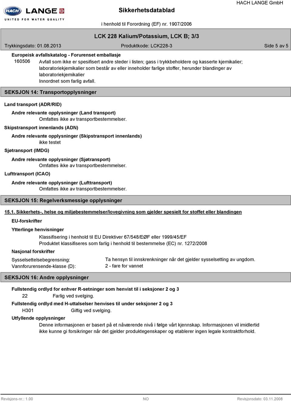 Skipstransport innenlands (ADN) Andre relevante opplysninger (Skipstransport innenlands) ikke testet Sjøtransport (IMDG) Andre relevante opplysninger (Sjøtransport) Lufttransport (ICAO) Andre