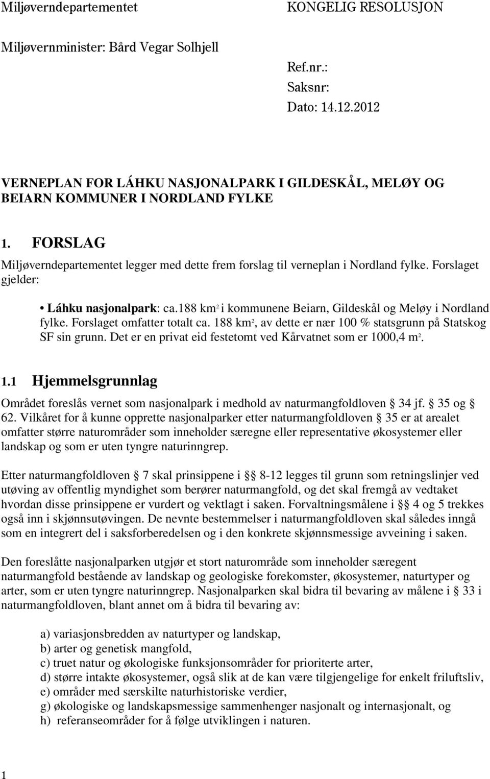 Forslaget gjelder: Láhku nasjonalpark: ca.188 km 2 i kommunene Beiarn, Gildeskål og Meløy i Nordland fylke. Forslaget omfatter totalt ca.