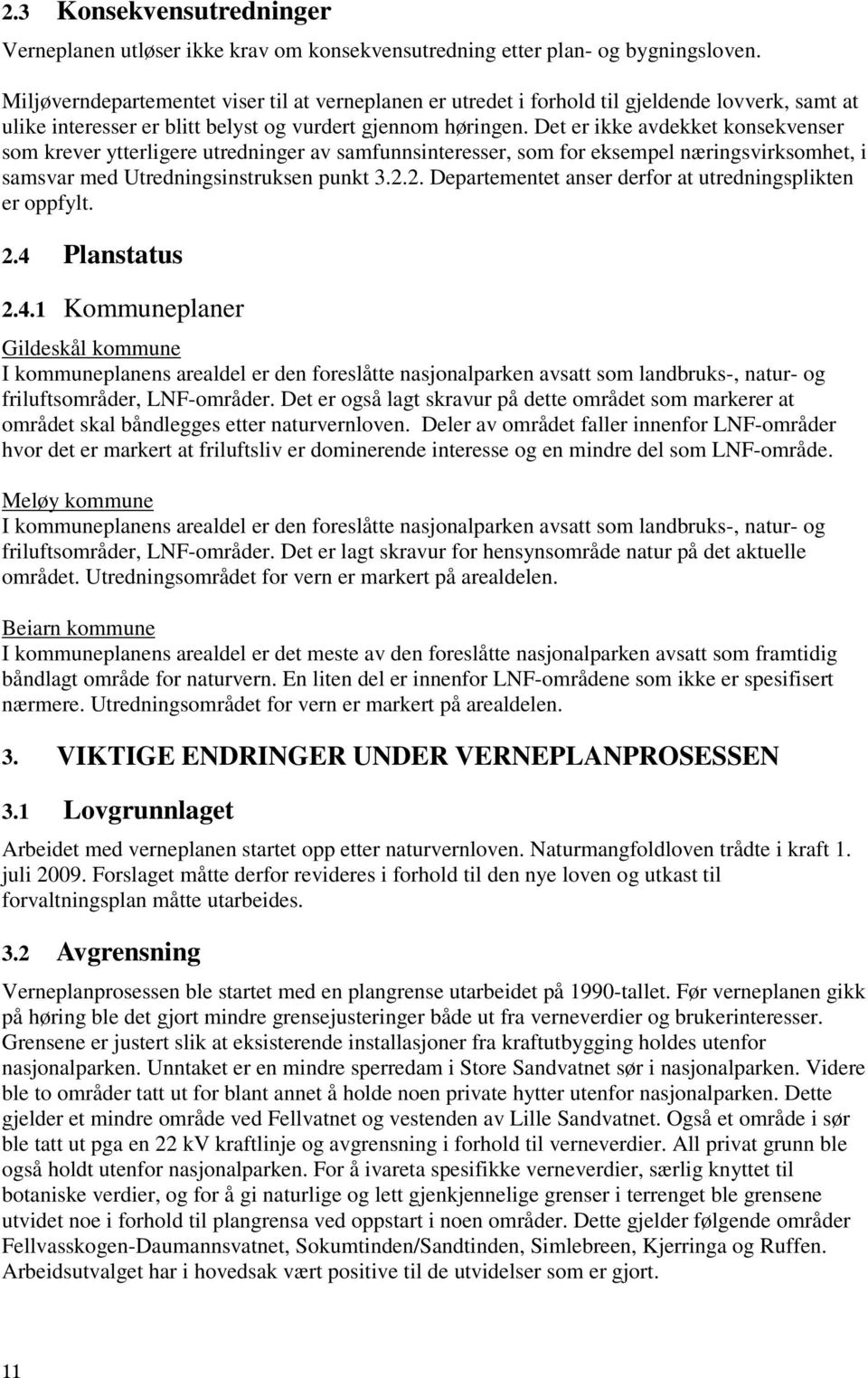 Det er ikke avdekket konsekvenser som krever ytterligere utredninger av samfunnsinteresser, som for eksempel næringsvirksomhet, i samsvar med Utredningsinstruksen punkt 3.2.