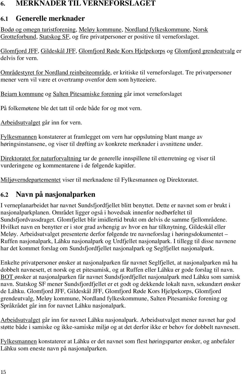 Glomfjord JFF, Gildeskål JFF, Glomfjord Røde Kors Hjelpekorps og Glomfjord grendeutvalg er delvis for vern. Områdestyret for Nordland reinbeiteområde, er kritiske til verneforslaget.