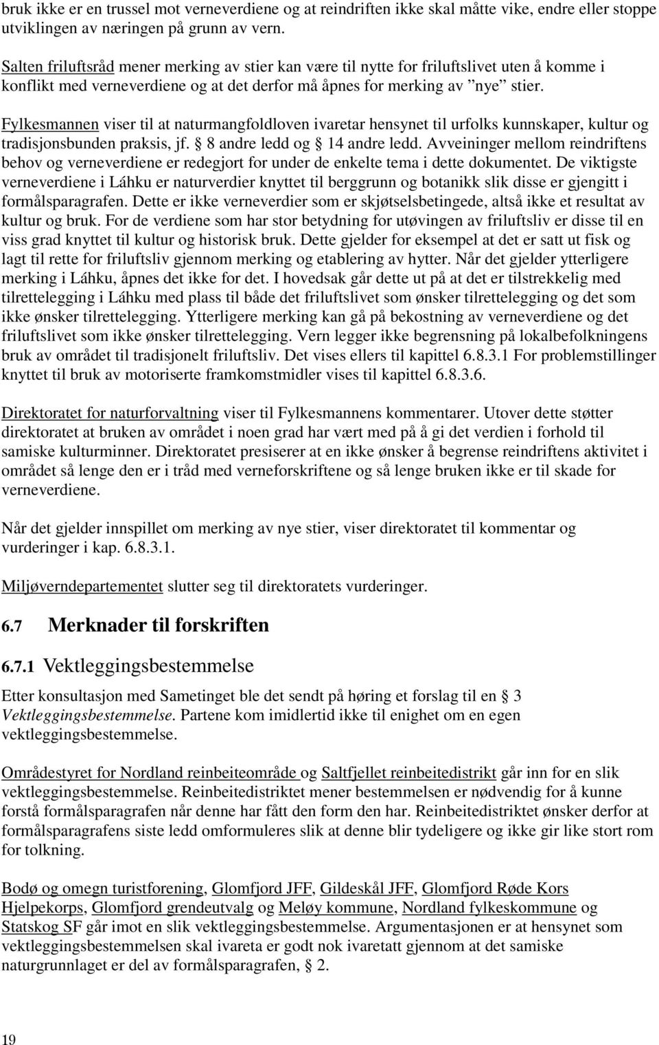 Fylkesmannen viser til at naturmangfoldloven ivaretar hensynet til urfolks kunnskaper, kultur og tradisjonsbunden praksis, jf. 8 andre ledd og 14 andre ledd.