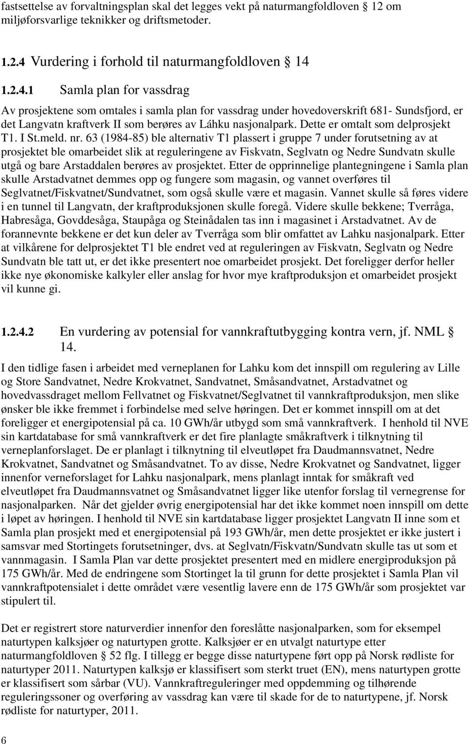 1.2.4.1 Samla plan for vassdrag Av prosjektene som omtales i samla plan for vassdrag under hovedoverskrift 681- Sundsfjord, er det Langvatn kraftverk II som berøres av Láhku nasjonalpark.