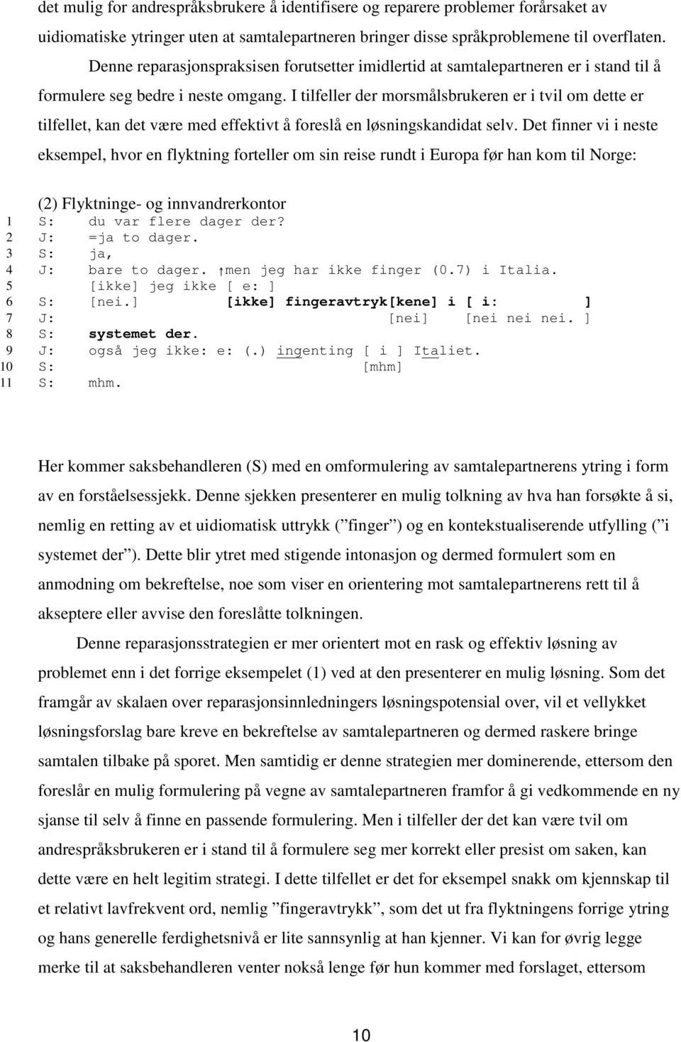 I tilfeller der morsmålsbrukeren er i tvil om dette er tilfellet, kan det være med effektivt å foreslå en løsningskandidat selv.